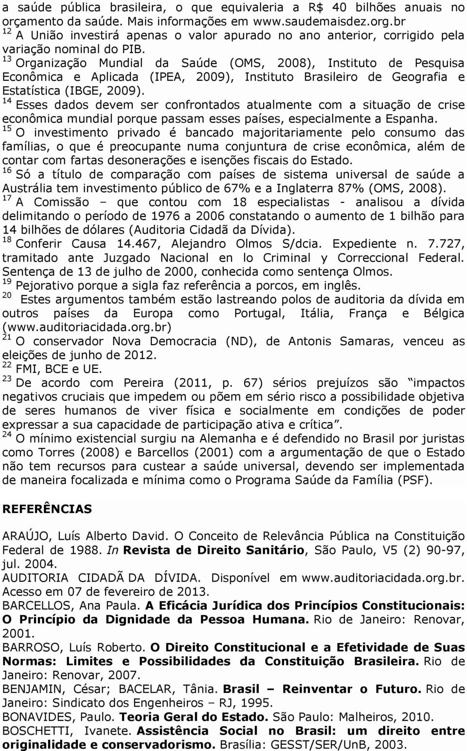 13 Organização Mundial da Saúde (OMS, 2008), Instituto de Pesquisa Econômica e Aplicada (IPEA, 2009), Instituto Brasileiro de Geografia e Estatística (IBGE, 2009).