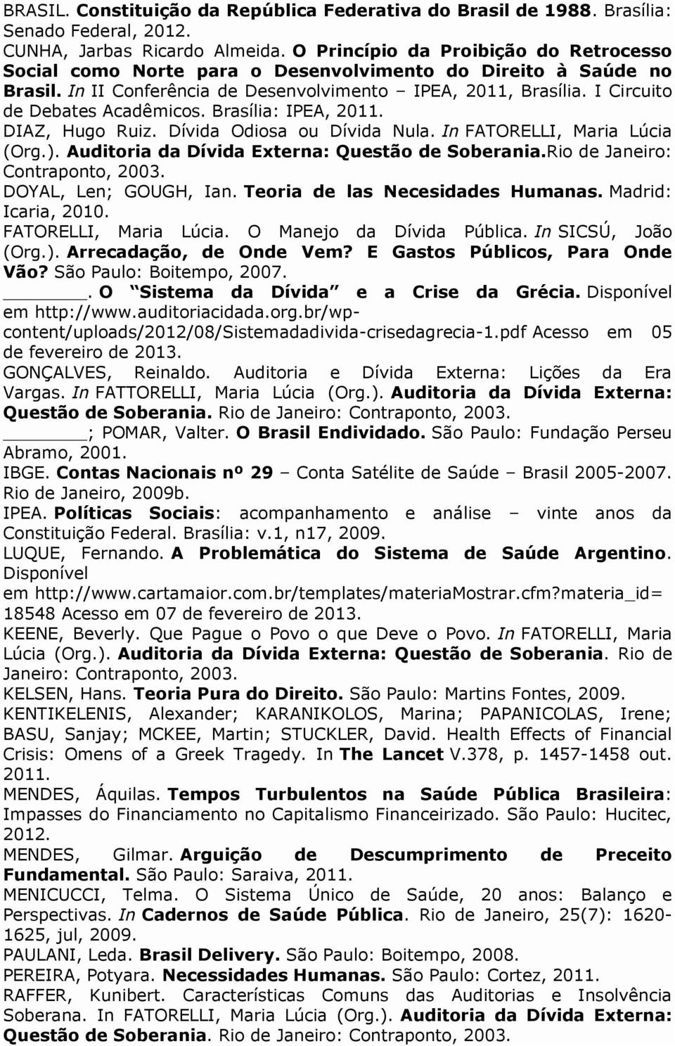 I Circuito de Debates Acadêmicos. Brasília: IPEA, 2011. DIAZ, Hugo Ruiz. Dívida Odiosa ou Dívida Nula. In FATORELLI, Maria Lúcia (Org.). Auditoria da Dívida Externa: Questão de Soberania.