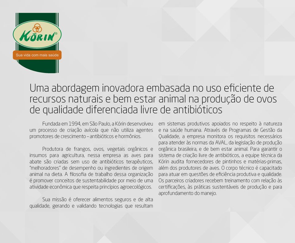 Produtora de frangos, ovos, vegetais orgânicos e insumos para agricultura, nessa empresa as aves para abate são criadas sem uso de antibióticos terapêuticos, melhoradores de desempenho ou