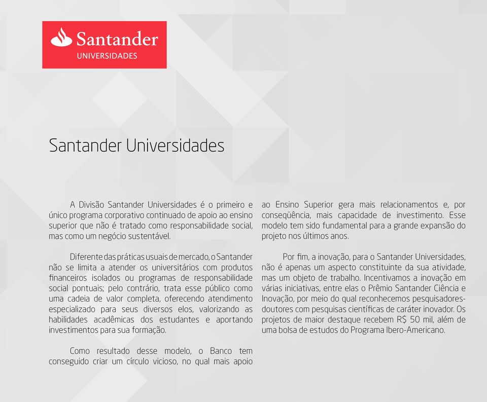 Diferente das práticas usuais de mercado, o Santander não se limita a atender os universitários com produtos financeiros isolados ou programas de responsabilidade social pontuais; pelo contrário,