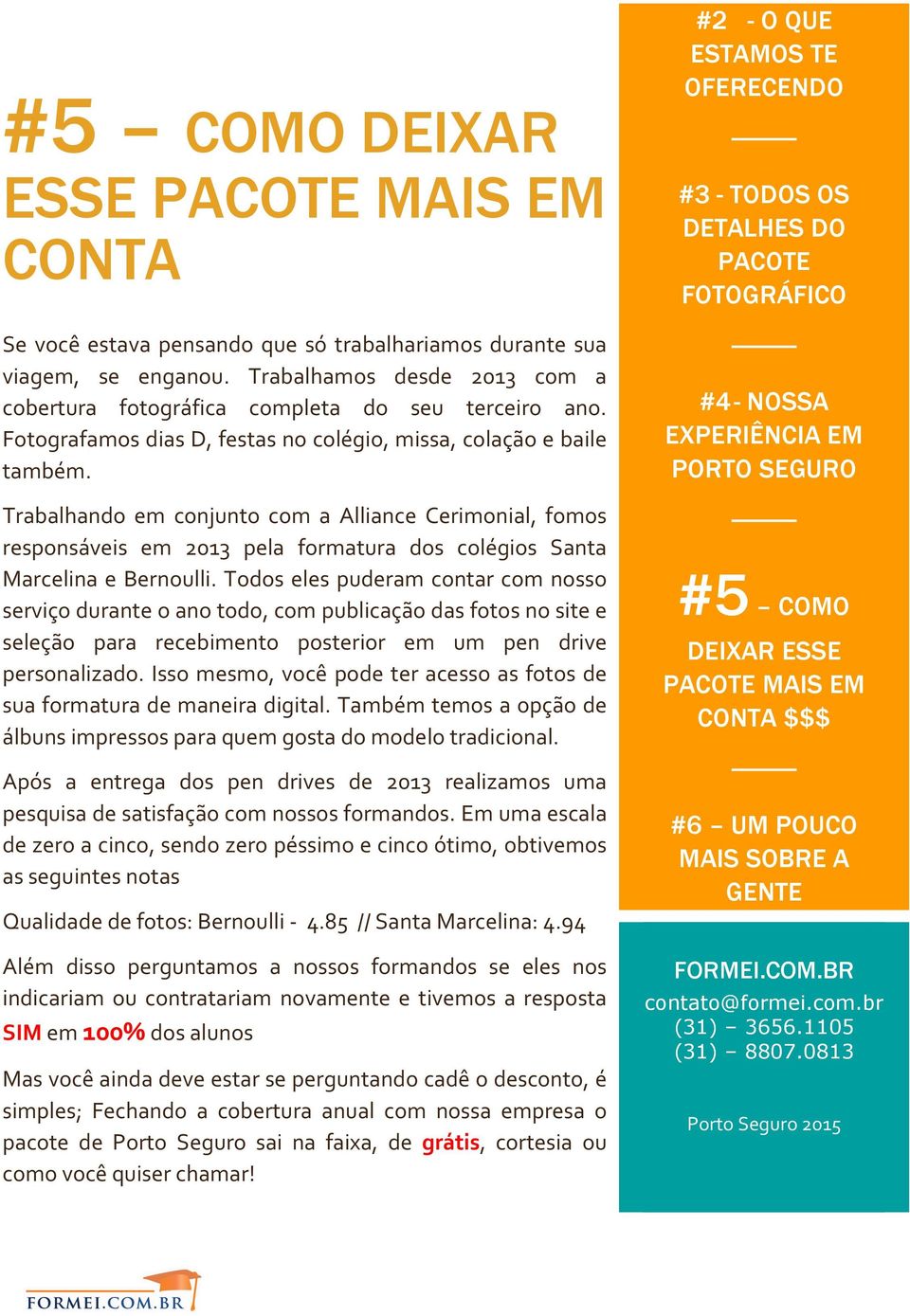 Trabalhando em conjunto com a Alliance Cerimonial, fomos responsáveis em 2013 pela formatura dos colégios Santa Marcelina e Bernoulli.