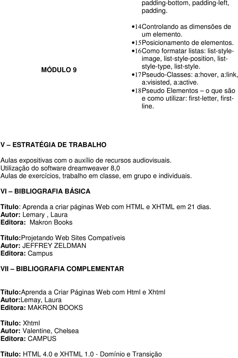 18 Pseudo Elementos o que são e como utilizar: first-letter, firstline. V ESTRATÉGIA DE TRABALHO Aulas expositivas com o auxílio de recursos audiovisuais.