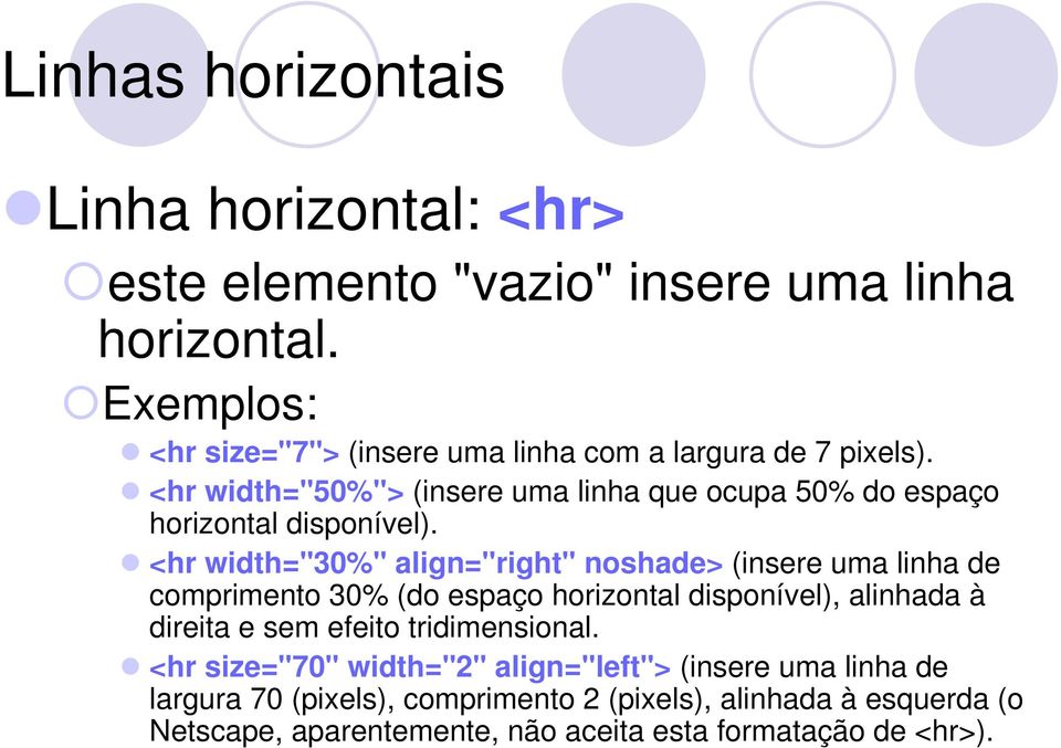 <hr width="50%"> (insere uma linha que ocupa 50% do espaço horizontal disponível).
