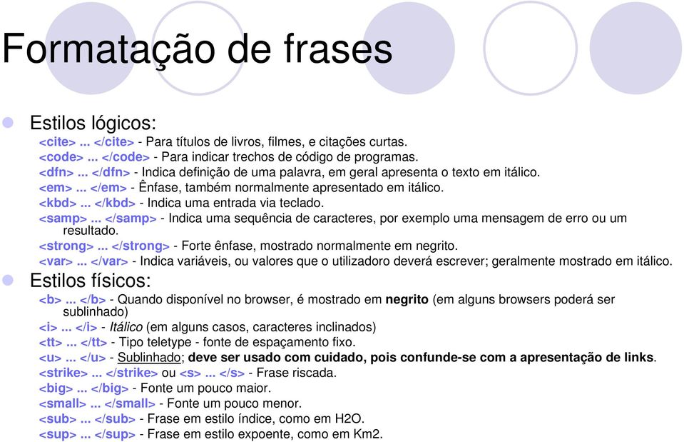 <samp>... </samp> - Indica uma sequência de caracteres, por exemplo uma mensagem de erro ou um resultado. <strong>... </strong> - Forte ênfase, mostrado normalmente em negrito. <var>.