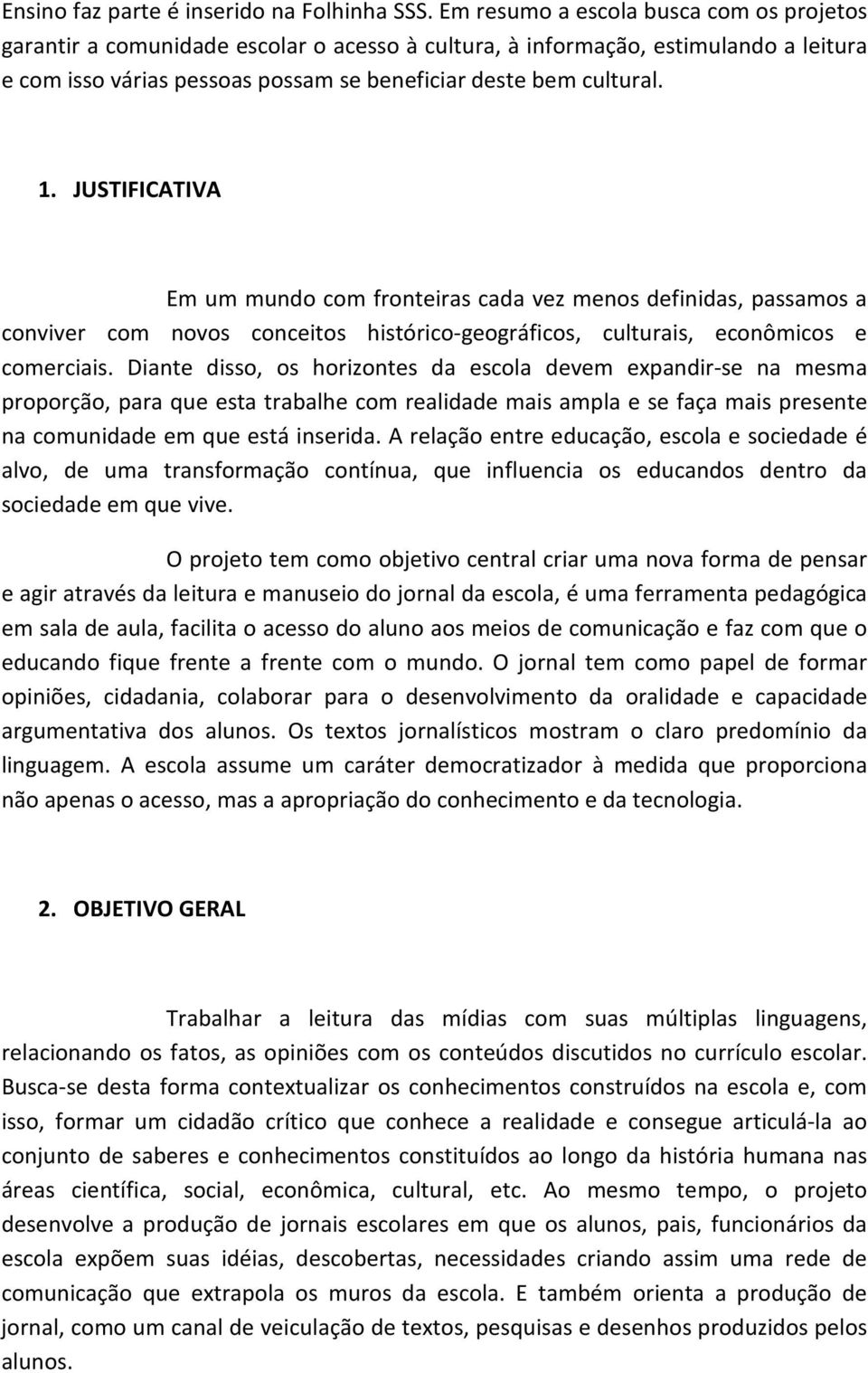 JUSTIFICATIVA Em um mundo com fronteiras cada vez menos definidas, passamos a conviver com novos conceitos histórico-geográficos, culturais, econômicos e comerciais.