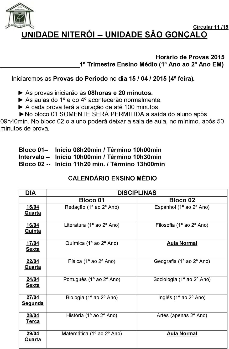 No bloco 01 SOMENTE SERÁ PERMITIDA a saída do aluno após 09h40min. No bloco 02 o aluno poderá deixar a sala de aula, no mínimo, após 50 minutos de prova.