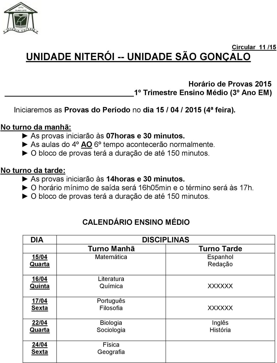 No turno da tarde: As provas iniciarão às 14horas e 30 minutos. O horário mínimo de saída será 16h05min e o término será às 17h. O bloco de provas terá a duração de até 150 minutos.