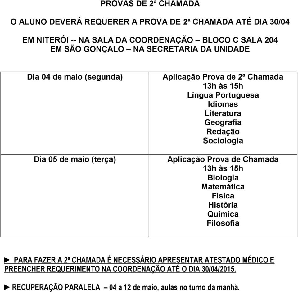 Literatura Sociologia Aplicação Prova de Chamada Biologia Física Química Filosofia PARA FAZER A 2ª CHAMADA É NECESSÁRIO