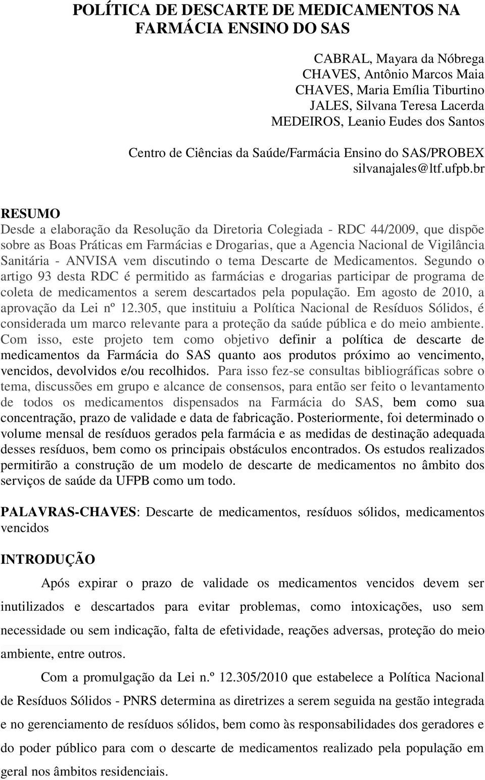 br RESUMO Desde a elaboração da Resolução da Diretoria Colegiada - RDC 44/2009, que dispõe sobre as Boas Práticas em Farmácias e Drogarias, que a Agencia Nacional de Vigilância Sanitária - ANVISA vem