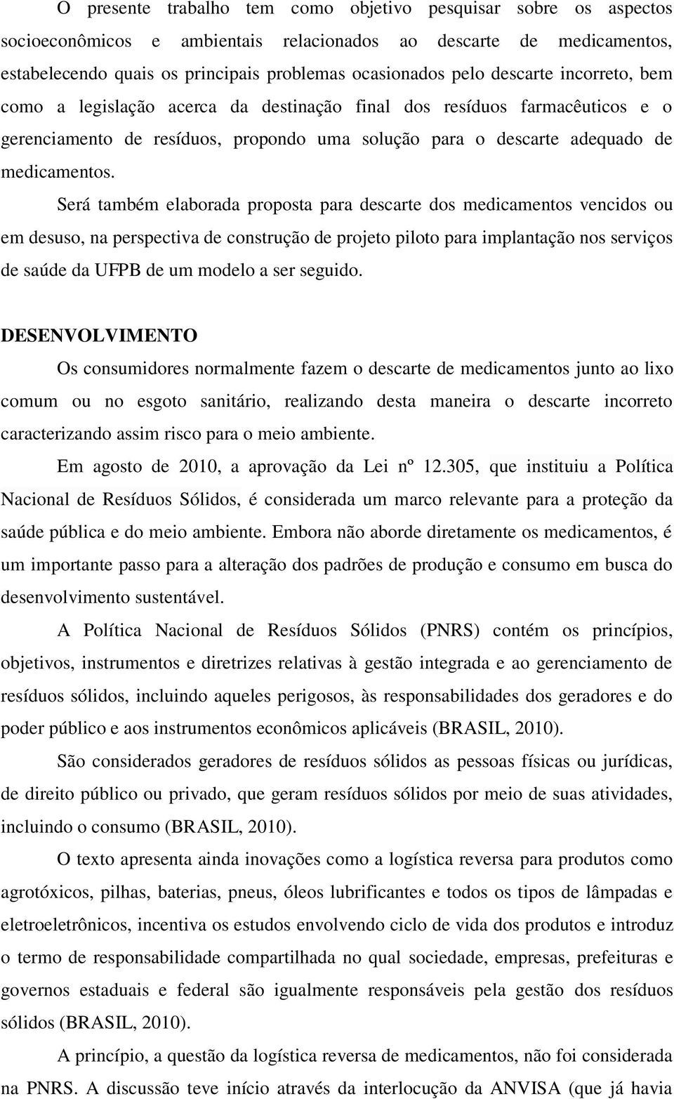 Será também elaborada proposta para descarte dos medicamentos vencidos ou em desuso, na perspectiva de construção de projeto piloto para implantação nos serviços de saúde da UFPB de um modelo a ser