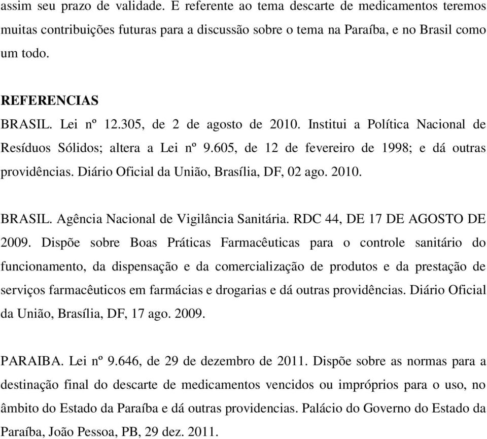 Diário Oficial da União, Brasília, DF, 02 ago. 2010. BRASIL. Agência Nacional de Vigilância Sanitária. RDC 44, DE 17 DE AGOSTO DE 2009.