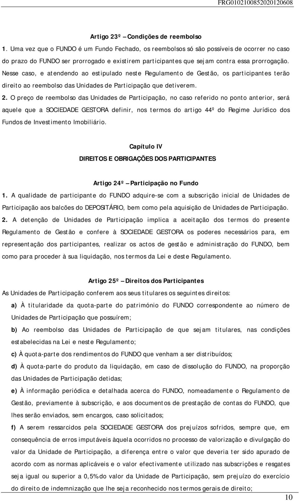 Nesse caso, e atendendo ao estipulado neste Regulamento de Gestão, os participantes terão direito ao reembolso das Unidades de Participação que detiverem. 2.