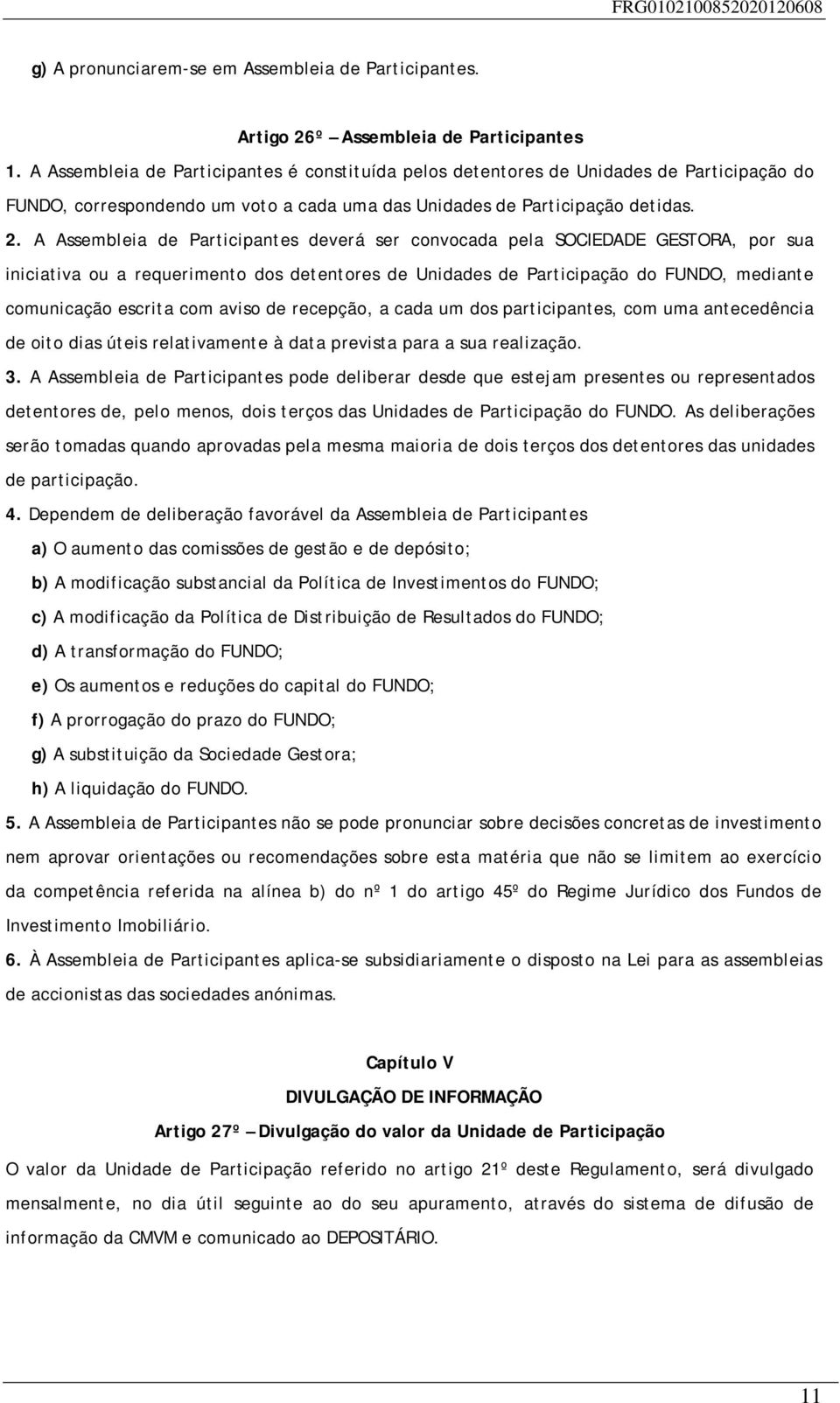 A Assembleia de Participantes deverá ser convocada pela SOCIEDADE GESTORA, por sua iniciativa ou a requerimento dos detentores de Unidades de Participação do FUNDO, mediante comunicação escrita com