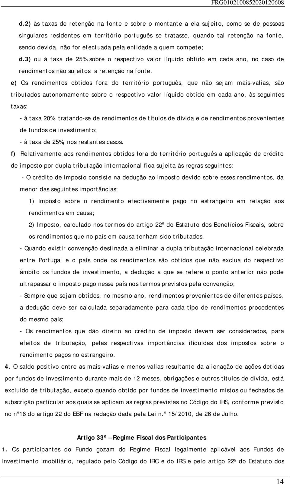 e) Os rendimentos obtidos fora do território português, que não sejam mais-valias, são tributados autonomamente sobre o respectivo valor líquido obtido em cada ano, às seguintes taxas: - à taxa 20%,