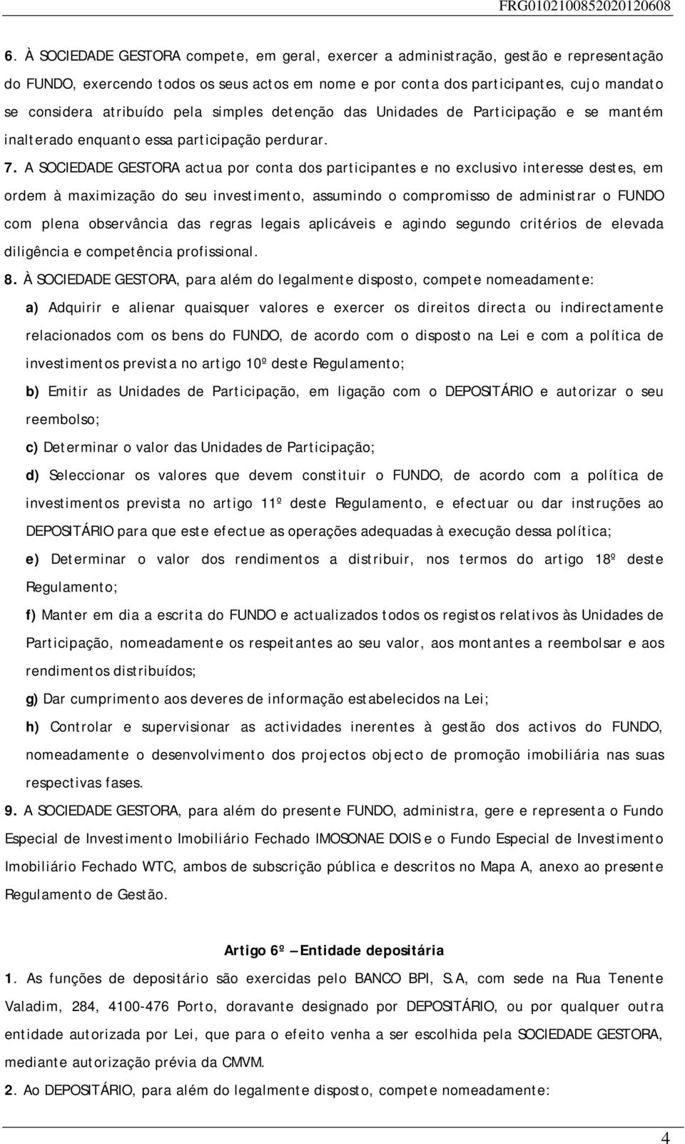 A SOCIEDADE GESTORA actua por conta dos participantes e no exclusivo interesse destes, em ordem à maximização do seu investimento, assumindo o compromisso de administrar o FUNDO com plena observância