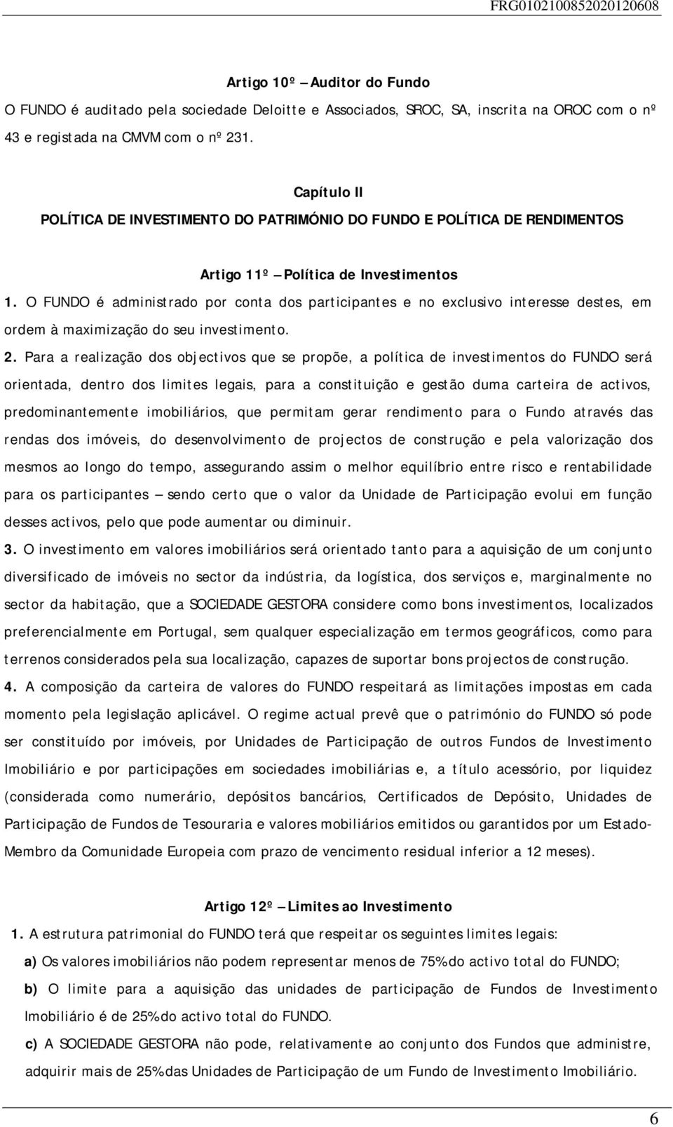 O FUNDO é administrado por conta dos participantes e no exclusivo interesse destes, em ordem à maximização do seu investimento. 2.