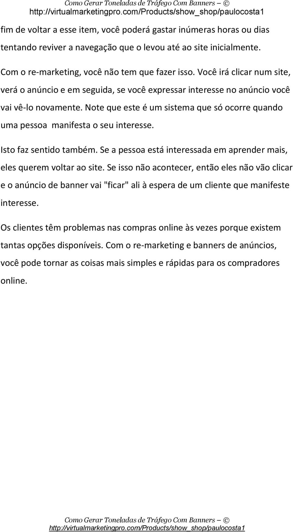 Note que este é um sistema que só ocorre quando uma pessoa manifesta o seu interesse. Isto faz sentido também. Se a pessoa está interessada em aprender mais, eles querem voltar ao site.