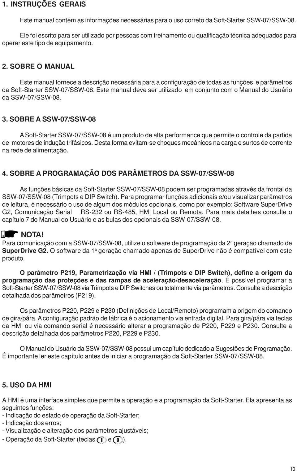 SOBRE O MANUAL Este manual fornece a descrição necessária para a configuração de todas as funções e parâmetros da SoftStarter SSW07/SSW08.