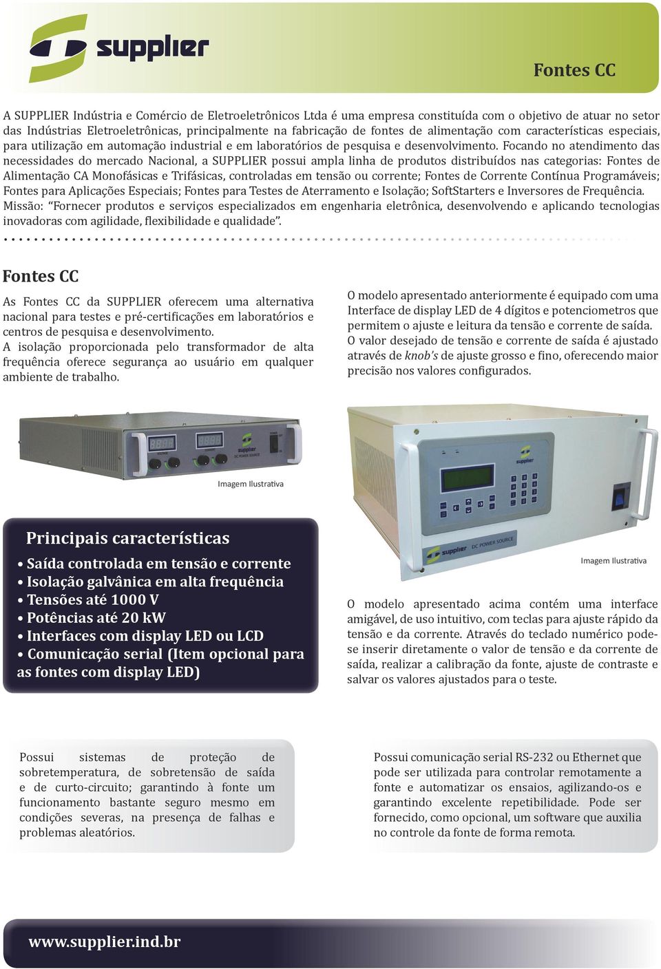 Focando no atendimento das necessidades do mercado Nacional, a SUPPLIER possui ampla linha de produtos distribuídos nas categorias: Fontes de Alimentação CA Monofásicas e Trifásicas, controladas em