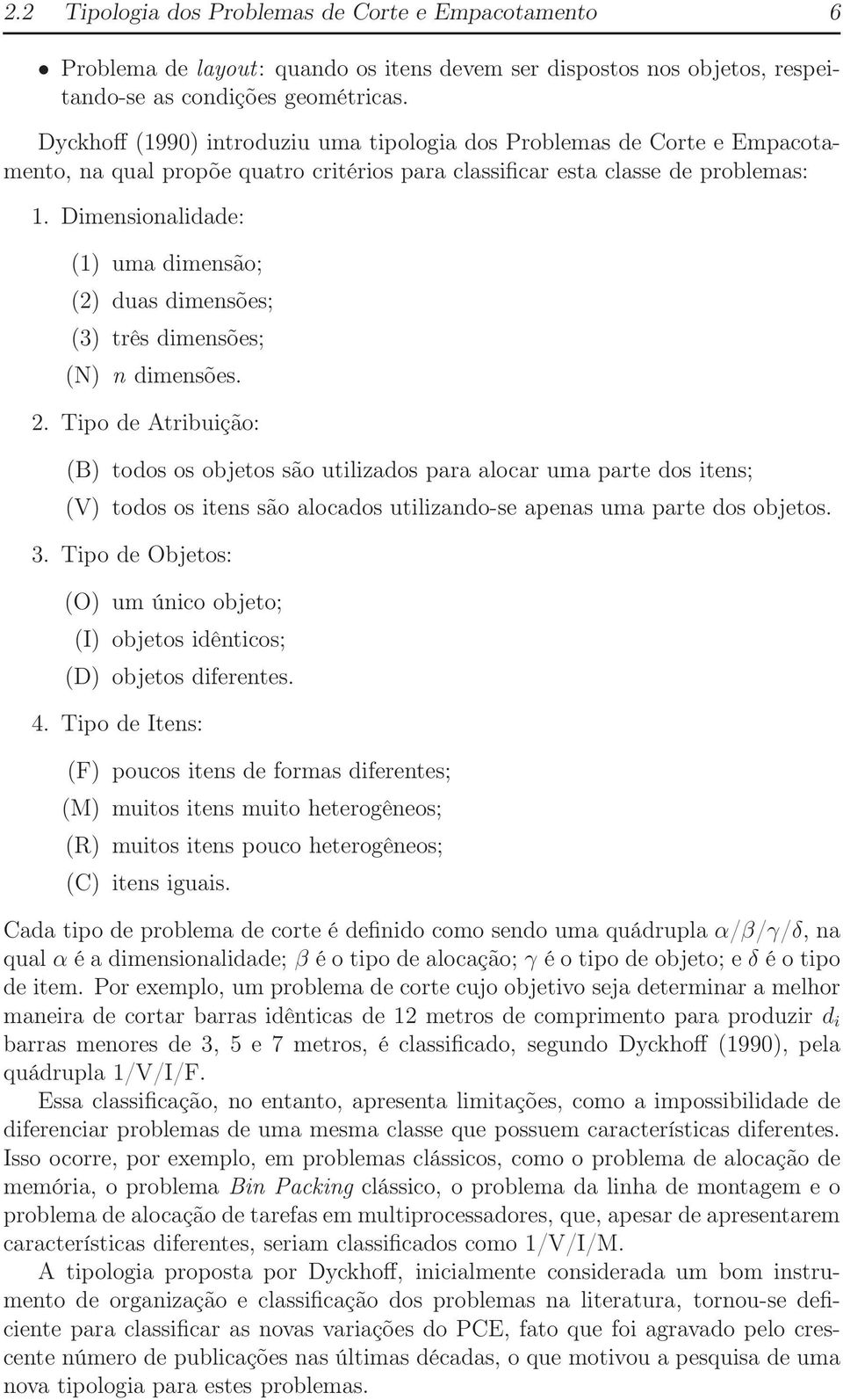 Dimensionalidade: (1) uma dimensão; (2) duas dimensões; (3) três dimensões; (N) n dimensões. 2.