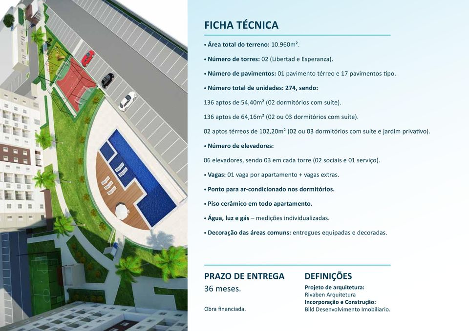 02 aptos térreos de 102,20m² (02 ou 03 dormitórios com suíte e jardim privativo). Número de elevadores: 06 elevadores, sendo 03 em cada torre (02 sociais e 01 serviço).