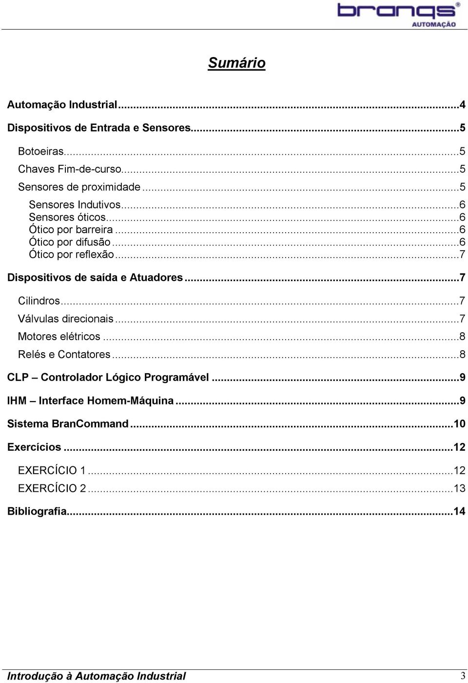 ..7 Dispositivos de saída e Atuadores...7 Cilindros...7 Válvulas direcionais...7 Motores elétricos...8 Relés e Contatores.