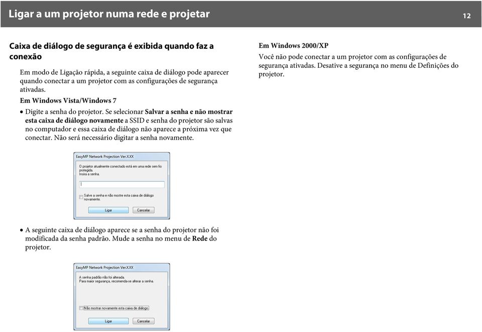 Se selecionar Salvar a senha e não mostrar esta caixa de diálogo novamente a SSID e senha do projetor são salvas no computador e essa caixa de diálogo não aparece a próxima vez que conectar.