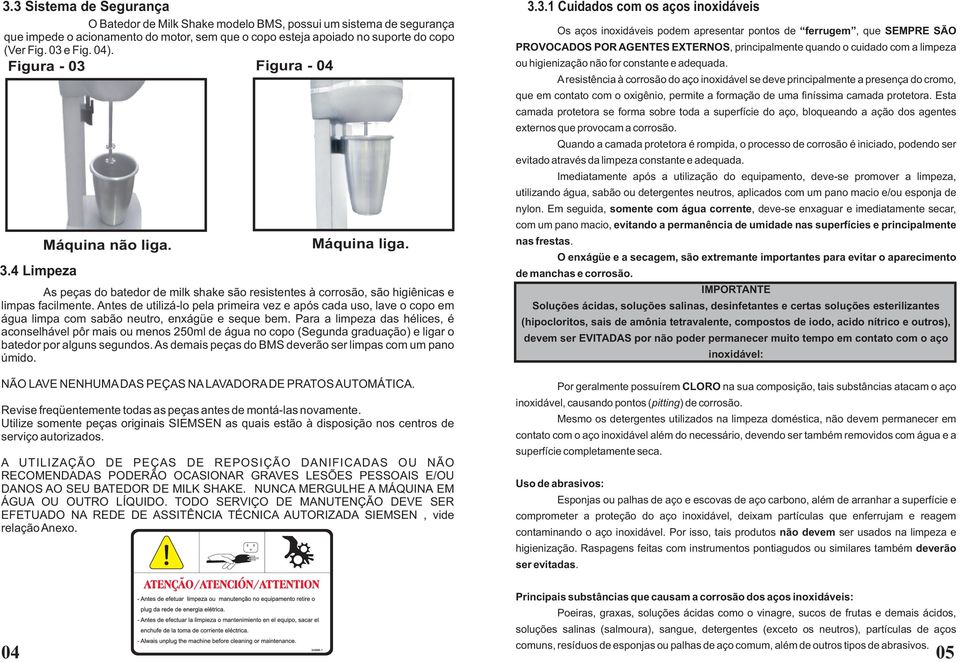 Antes de utilizá-lo pela primeira vez e após cada uso, lave o copo em água limpa com sabão neutro, enxágüe e seque bem.