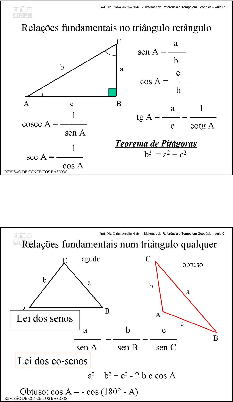 fundamentais num triângulo qualquer C agudo C obtuso b a b a A c Lei dos senos a b c = = sen