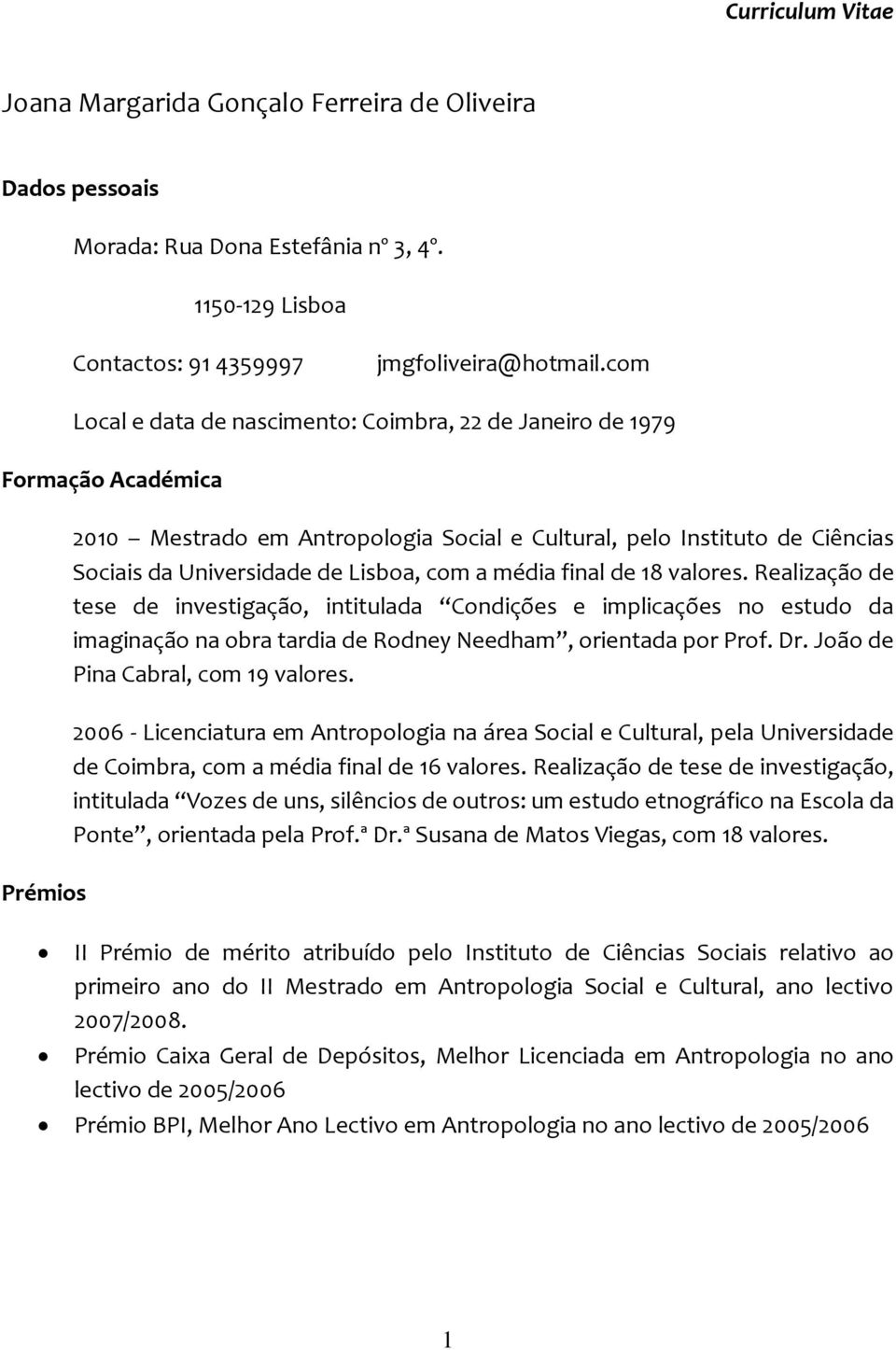 Lisboa, com a média final de 18 valores. Realização de tese de investigação, intitulada Condições e implicações no estudo da imaginação na obra tardia de Rodney Needham, orientada por Prof. Dr.