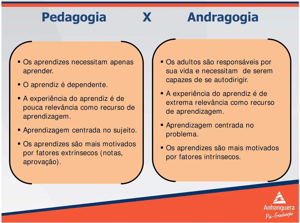 Os aprendizes são mais motivados por fatores extrínsecos (notas, aprovação).