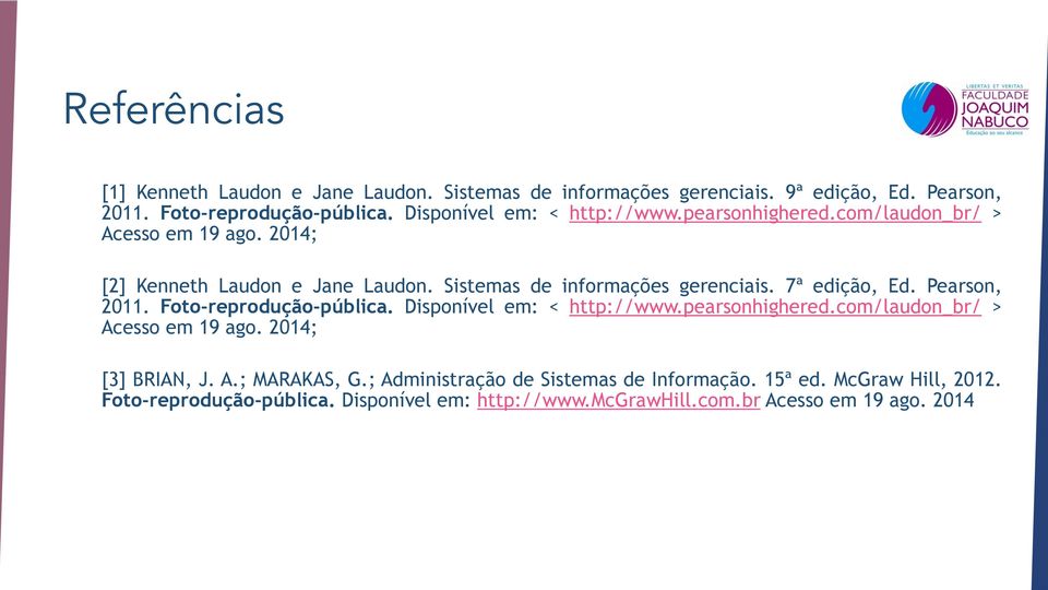 7ª edição, Ed. Pearson, 2011. Foto-reprodução-pública. Disponível em: < http://www.pearsonhighered.com/laudon_br/ > Acesso em 19 ago. 2014; [3] BRIAN, J. A.; MARAKAS, G.