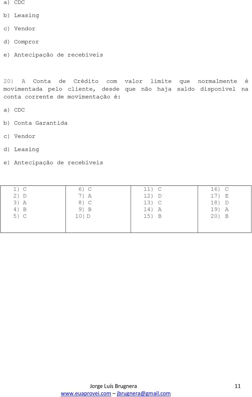 movimentação é: a) CDC b) Conta Garantida c) Vendor d) Leasing e) Antecipação de recebíveis 1) C 2) D 3) A