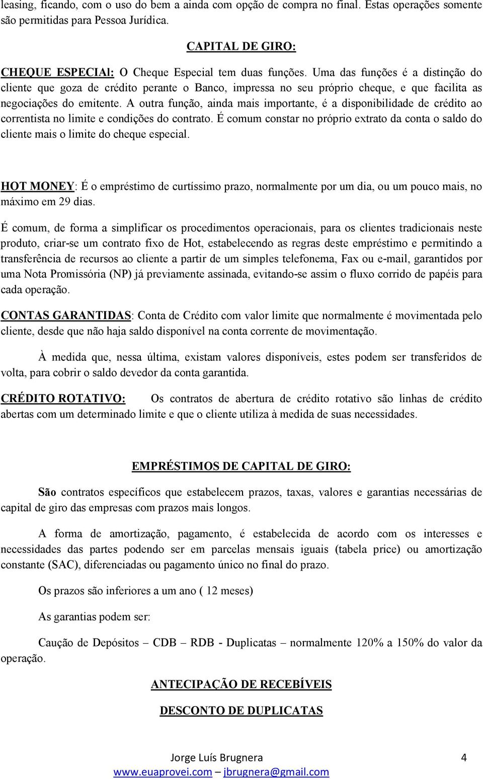 Uma das funções é a distinção do cliente que goza de crédito perante o Banco, impressa no seu próprio cheque, e que facilita as negociações do emitente.