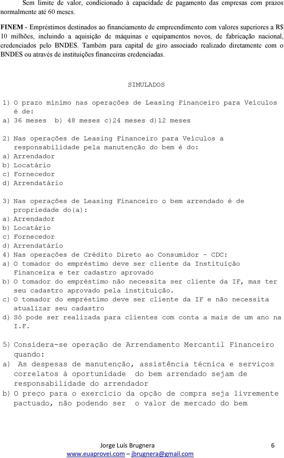 pelo BNDES. Também para capital de giro associado realizado diretamente com o BNDES ou através de instituições financeiras credenciadas.