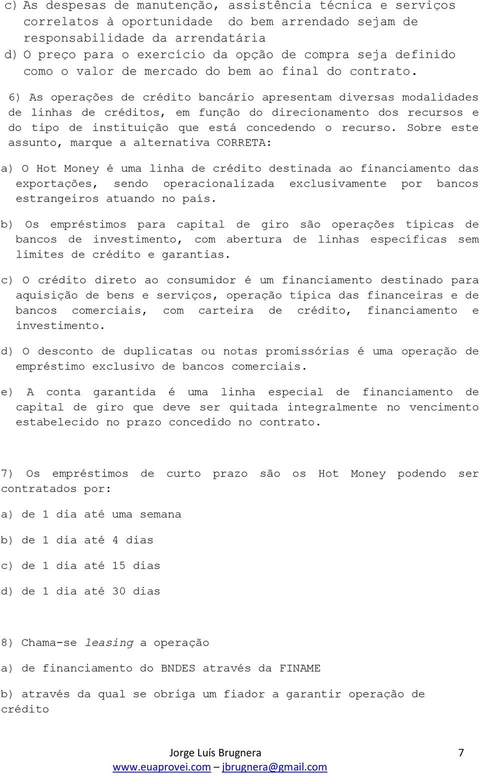 6) As operações de crédito bancário apresentam diversas modalidades de linhas de créditos, em função do direcionamento dos recursos e do tipo de instituição que está concedendo o recurso.