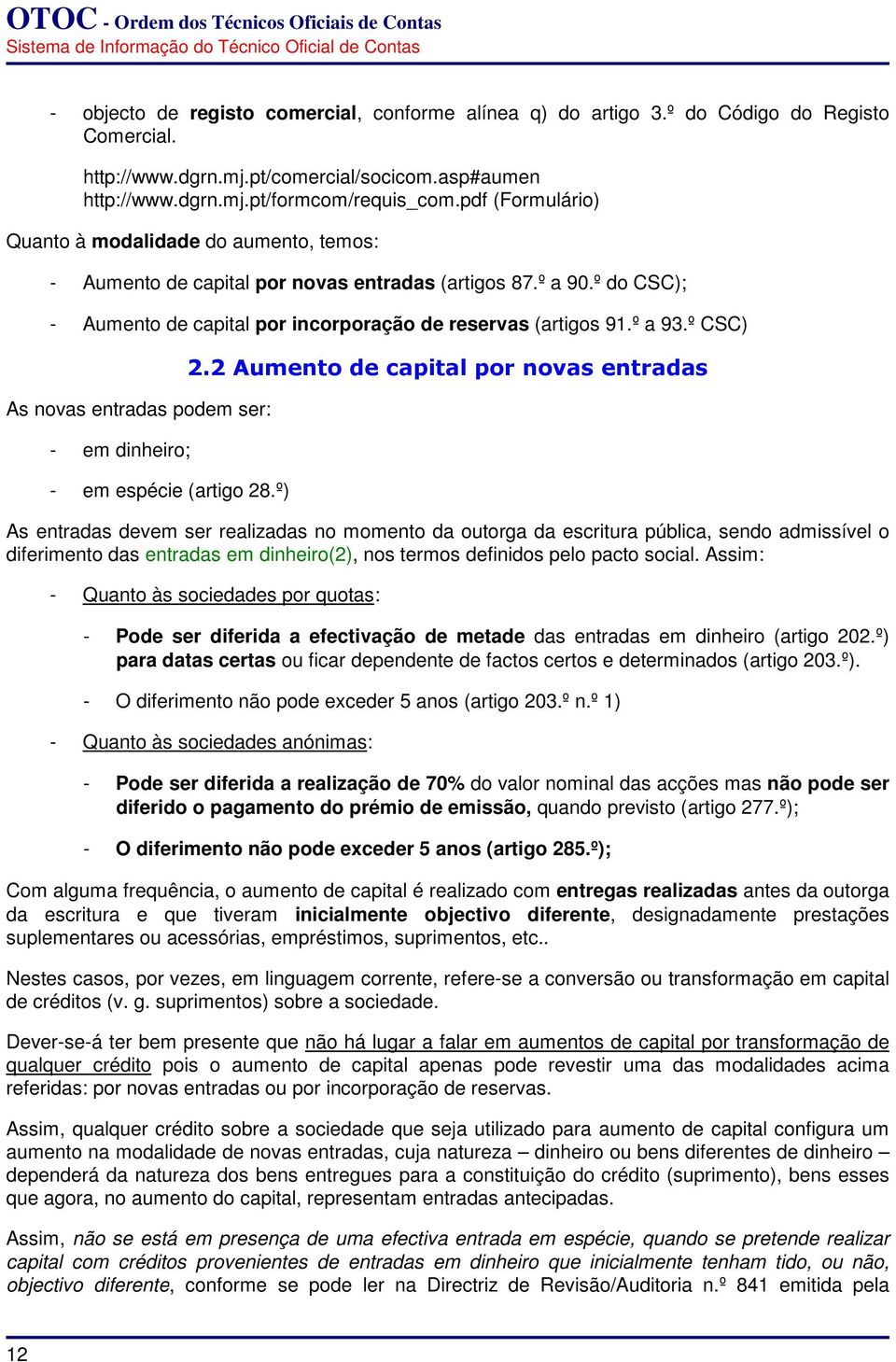 º CSC) As novas entradas podem ser: - em dinheiro; - em espécie (artigo 28.º) 2.