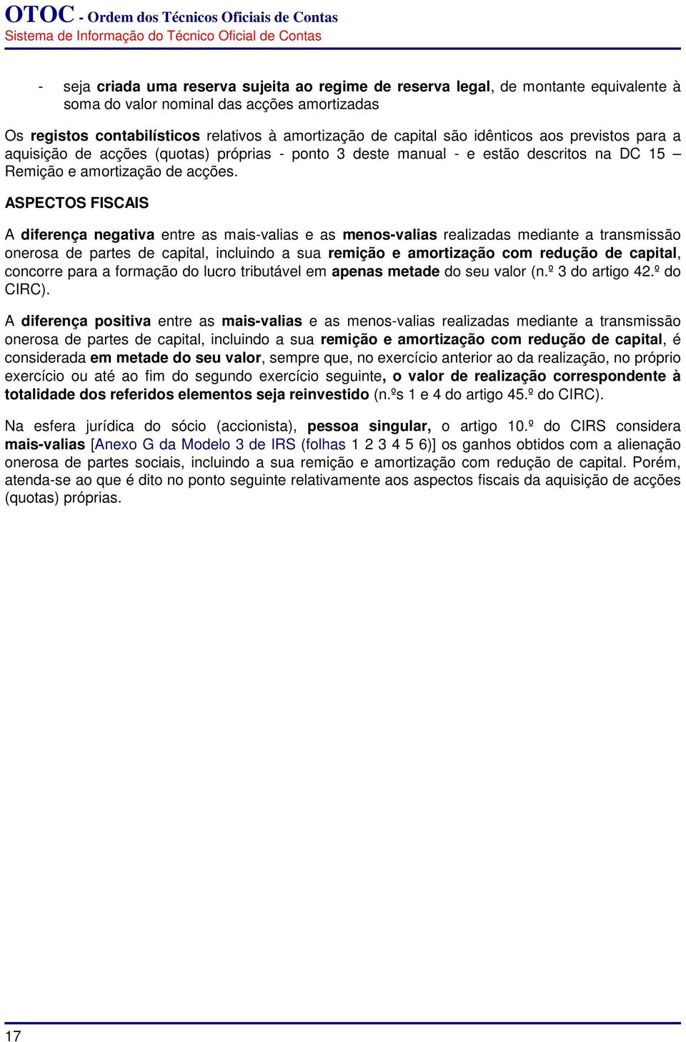 ASPECTOS FISCAIS A diferença negativa entre as mais-valias e as menos-valias realizadas mediante a transmissão onerosa de partes de capital, incluindo a sua remição e amortização com redução de