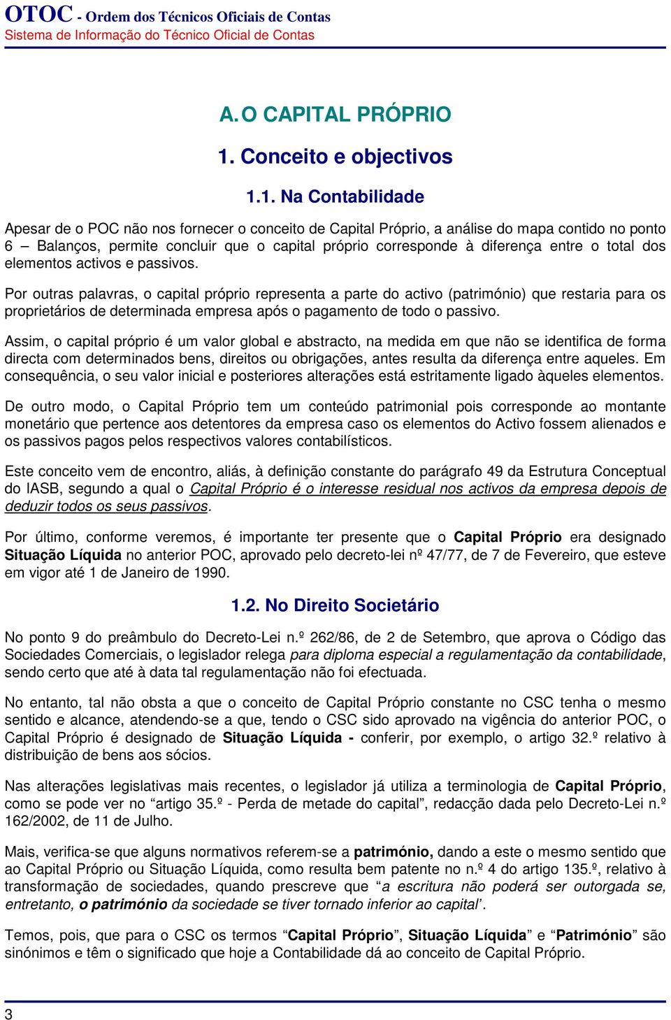 1. Na Contabilidade Apesar de o POC não nos fornecer o conceito de Capital Próprio, a análise do mapa contido no ponto 6 Balanços, permite concluir que o capital próprio corresponde à diferença entre