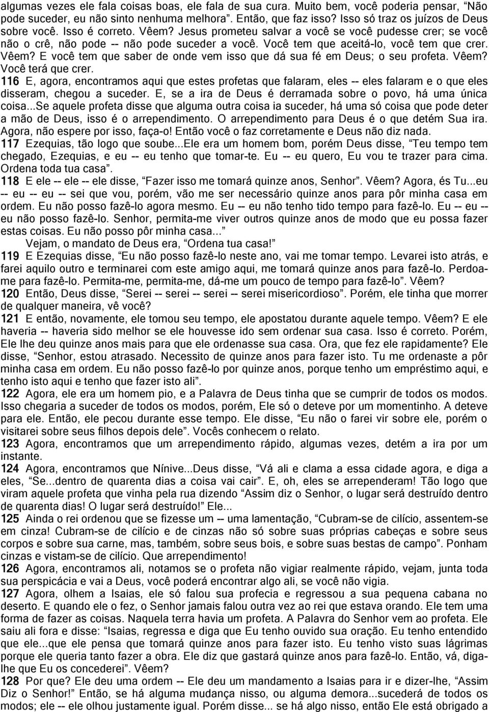 Você tem que aceitá-lo, você tem que crer. Vêem? E você tem que saber de onde vem isso que dá sua fé em Deus; o seu profeta. Vêem? Você terá que crer.