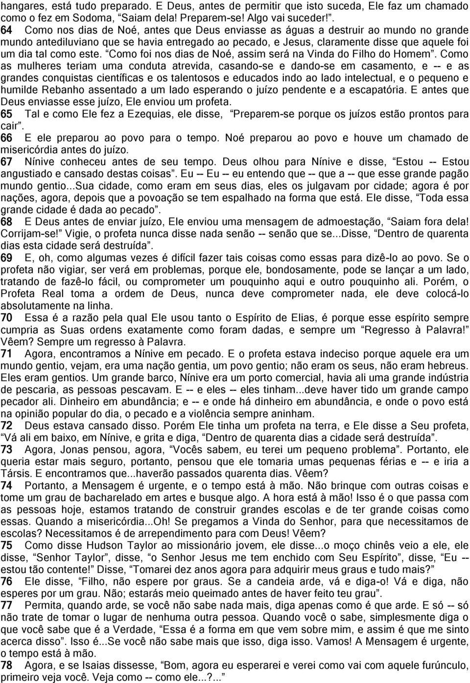 como este. Como foi nos dias de Noé, assim será na Vinda do Filho do Homem.