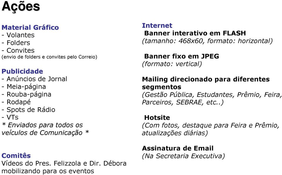 Débora mobilizando para os eventos Internet Banner interativo em FLASH (tamanho: 468x60, formato: horizontal) Banner fixo em JPEG (formato: vertical) Mailing