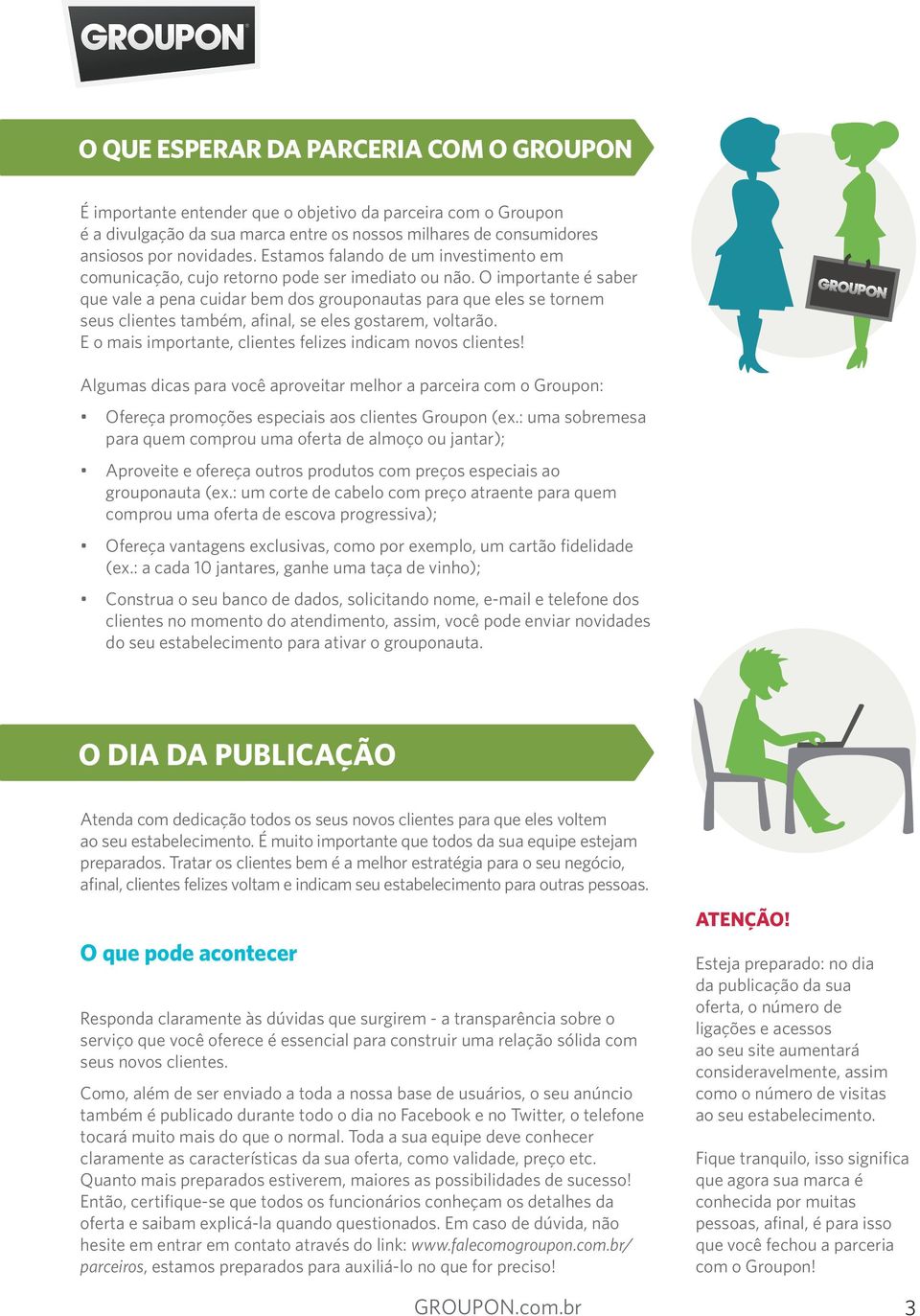 O importante é saber que vale a pena cuidar bem dos grouponautas para que eles se tornem seus clientes também, afinal, se eles gostarem, voltarão.