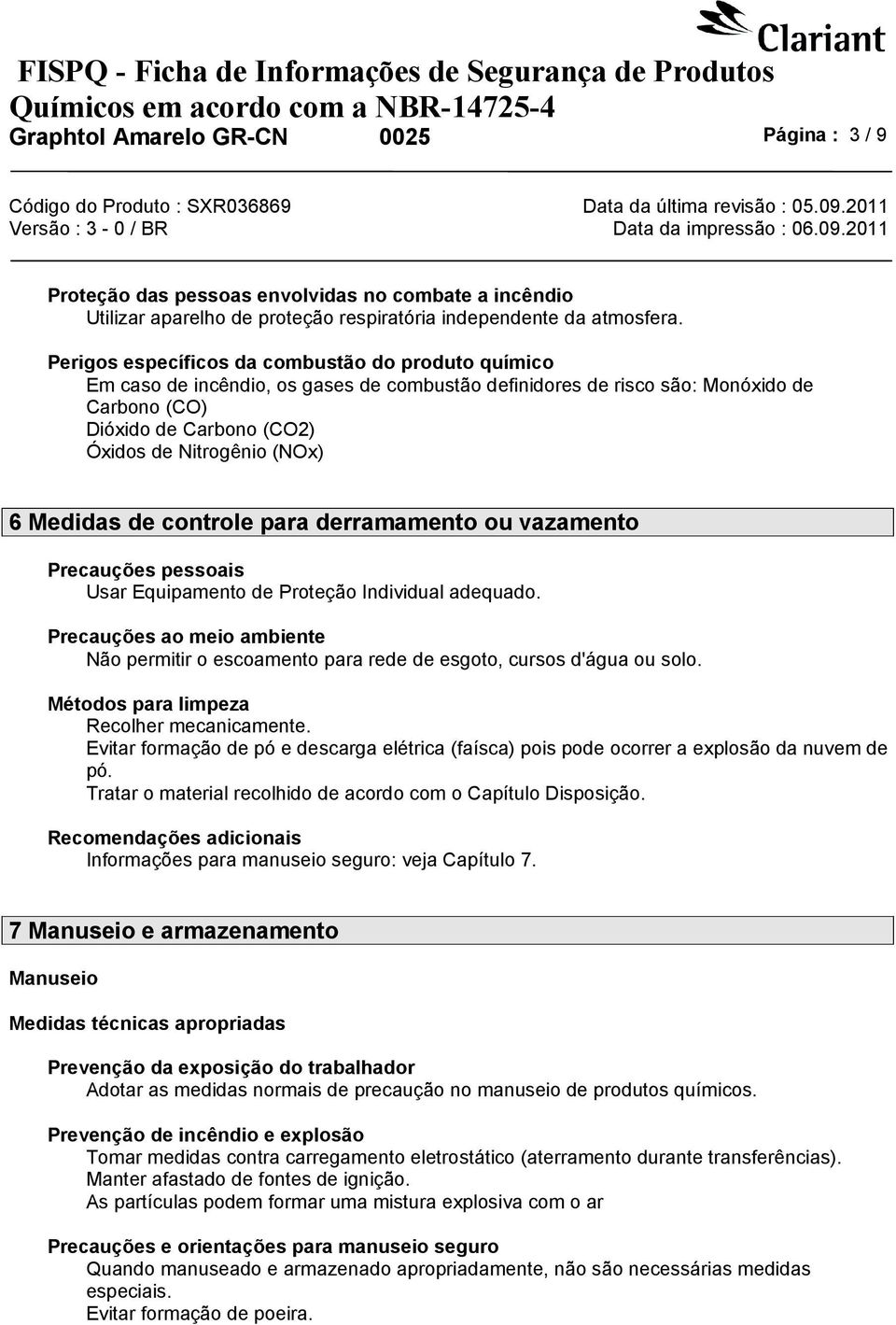 Medidas de controle para derramamento ou vazamento Precauções pessoais Usar Equipamento de Proteção Individual adequado.