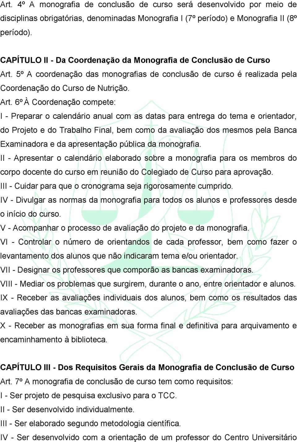 5º A coordenação das monografias de conclusão de curso é realizada pela Coordenação do Curso de Nutrição. Art.