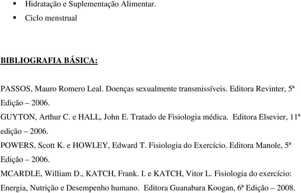 Tratado de Fisiologia médica. Editora Elsevier, 11ª edição 2006. POWERS, Scott K. e HOWLEY, Edward T. Fisiologia do Exercício.