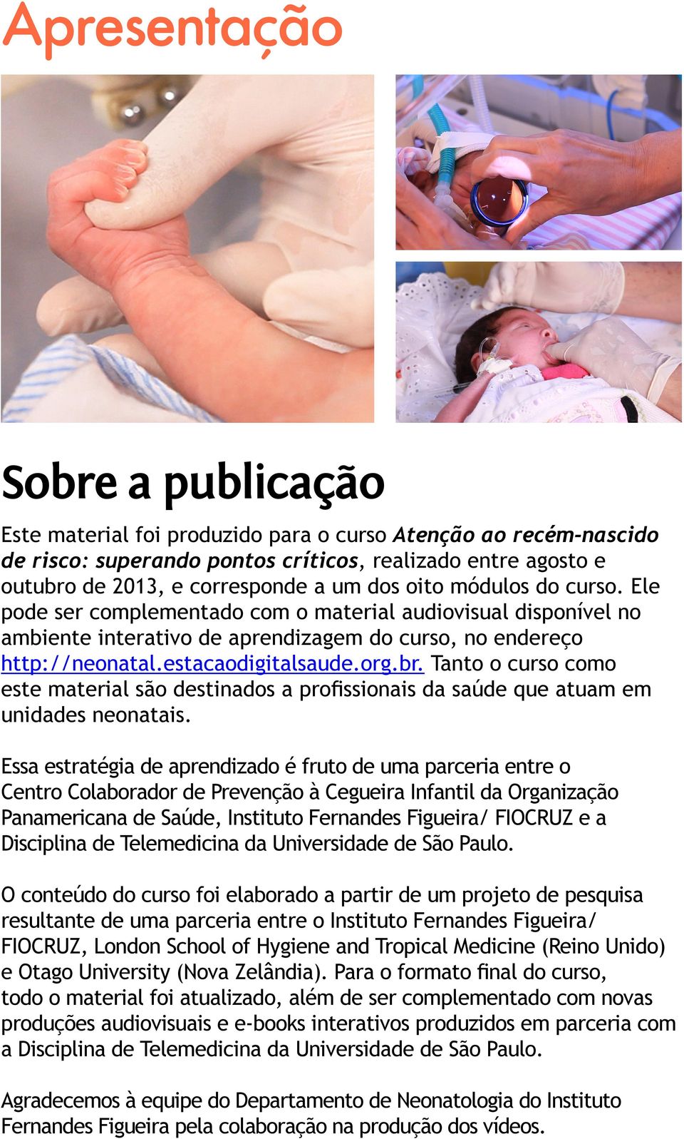 Tanto o curso como este material são destinados a profissionais da saúde que atuam em unidades neonatais.