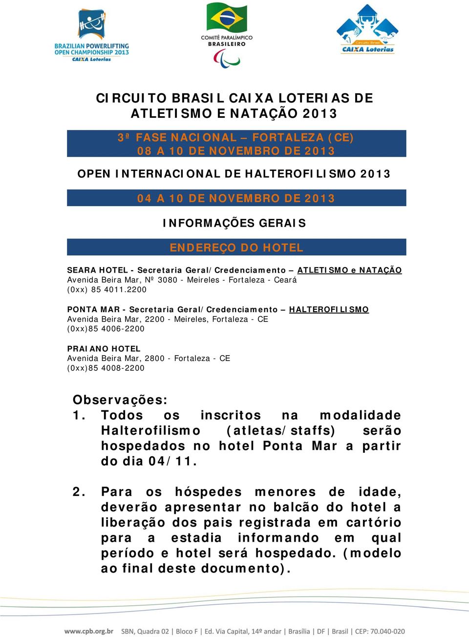 2200 PONTA MAR - Secretaria Geral/Credenciamento HALTEROFILISMO Avenida Beira Mar, 2200 - Meireles, Fortaleza - CE (0xx)85 4006-2200 PRAIANO HOTEL Avenida Beira Mar, 2800 - Fortaleza - CE (0xx)85