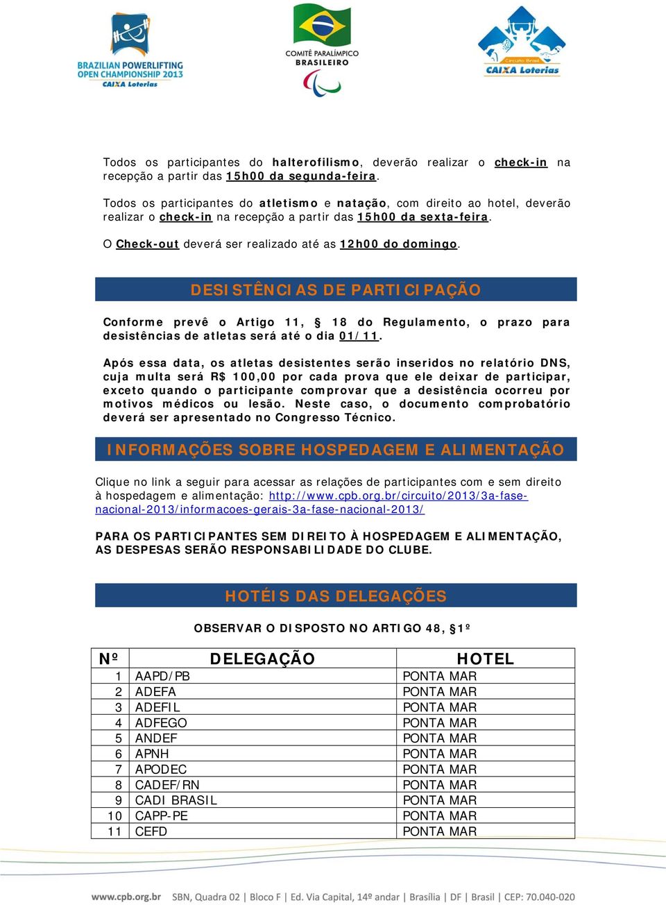 O Check-out deverá ser realizado até as 12h00 do domingo. DESISTÊNCIAS DE PARTICIPAÇÃO Conforme prevê o Artigo 11, 18 do Regulamento, o prazo para desistências de atletas será até o dia 01/11.