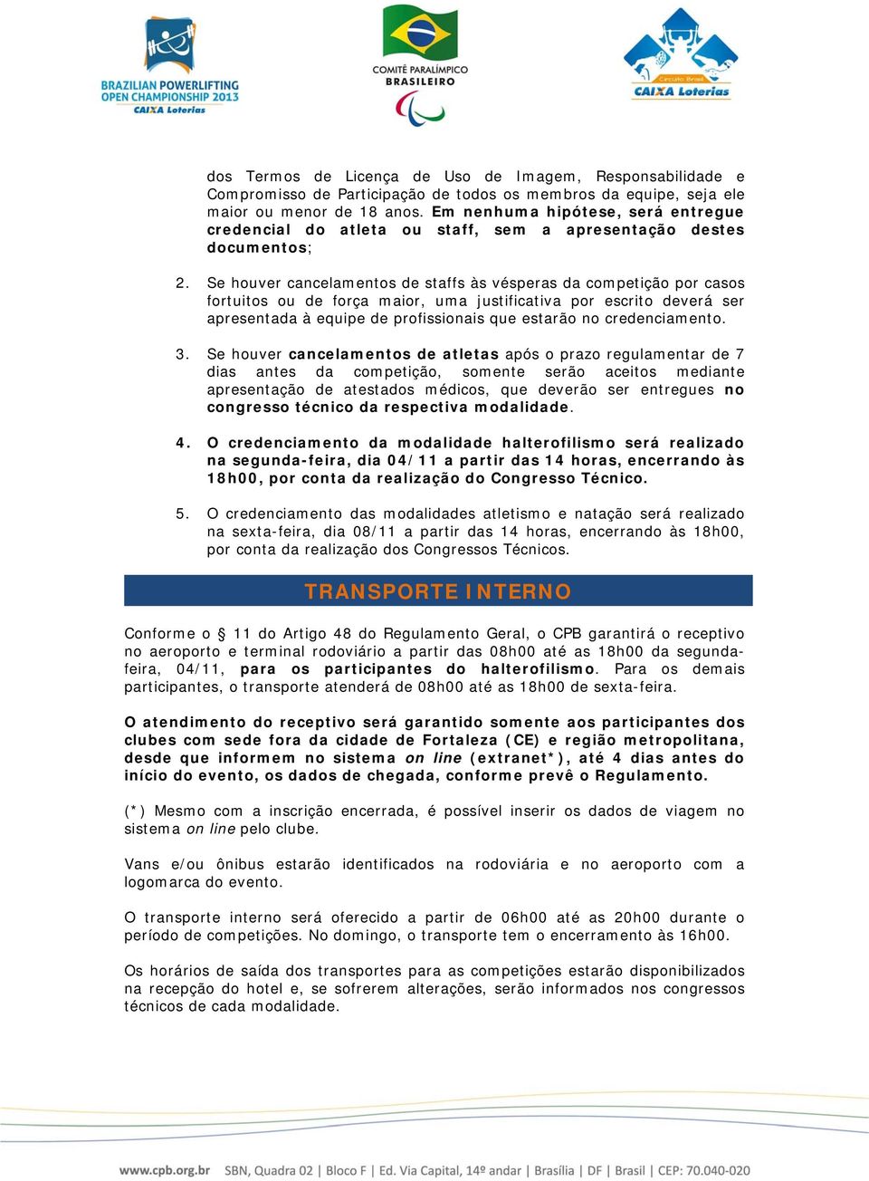 Se houver cancelamentos de staffs às vésperas da competição por casos fortuitos ou de força maior, uma justificativa por escrito deverá ser apresentada à equipe de profissionais que estarão no